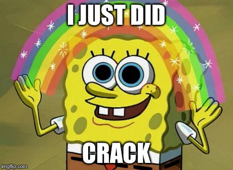 Imagination Spongebob | I JUST DID CRACK | image tagged in memes,imagination spongebob | made w/ Imgflip meme maker