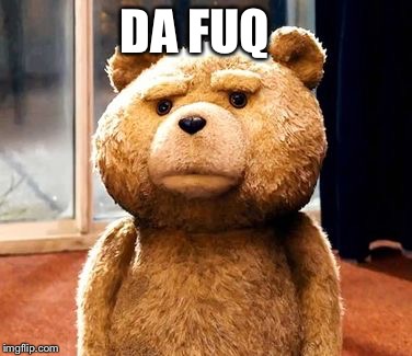 TED Meme | DA FUQ | image tagged in memes,ted | made w/ Imgflip meme maker