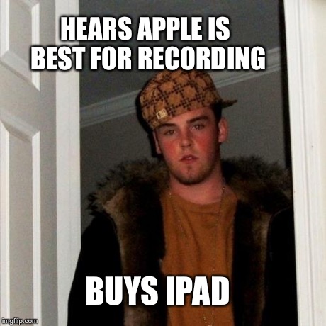 Scumbag Steve Meme | HEARS APPLE IS BEST FOR RECORDING BUYS IPAD | image tagged in memes,scumbag steve,Audiomemes | made w/ Imgflip meme maker