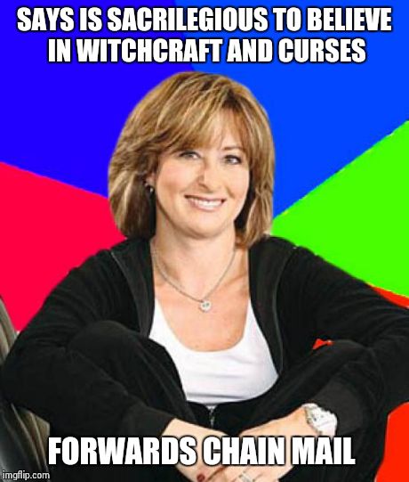 Sheltering Suburban Mom Meme | SAYS IS SACRILEGIOUS TO BELIEVE IN WITCHCRAFT AND CURSES FORWARDS CHAIN MAIL | image tagged in memes,sheltering suburban mom,AdviceAnimals | made w/ Imgflip meme maker