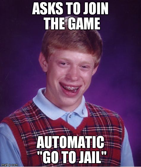 Bad Luck Brian Meme | ASKS TO JOIN THE GAME AUTOMATIC "GO TO JAIL" | image tagged in memes,bad luck brian | made w/ Imgflip meme maker