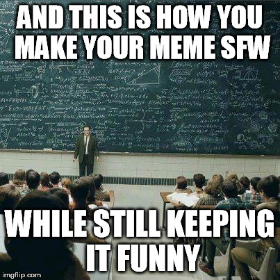 that's how | AND THIS IS HOW YOU MAKE YOUR MEME SFW WHILE STILL KEEPING IT FUNNY | image tagged in that's how | made w/ Imgflip meme maker