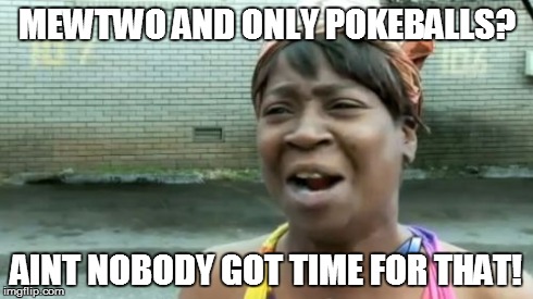 Mewtwo FWP | MEWTWO AND ONLY POKEBALLS? AINT NOBODY GOT TIME FOR THAT! | image tagged in memes,aint nobody got time for that,pokemon,fwp | made w/ Imgflip meme maker