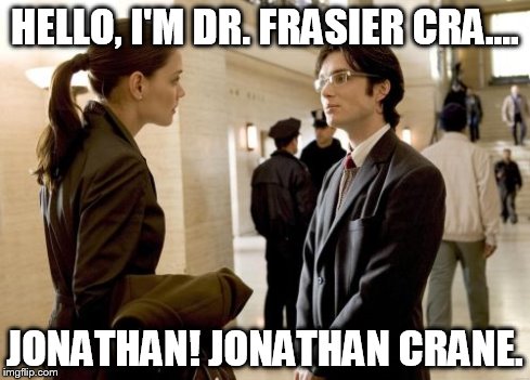 Dr Crane | HELLO, I'M DR. FRASIER CRA.... JONATHAN! JONATHAN CRANE. | image tagged in memes,dr crane | made w/ Imgflip meme maker