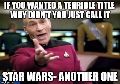 the force awakens- WTF?! | IF YOU WANTED A TERRIBLE TITLE WHY DIDN'T YOU JUST CALL IT STAR WARS- ANOTHER ONE | image tagged in memes,picard wtf | made w/ Imgflip meme maker