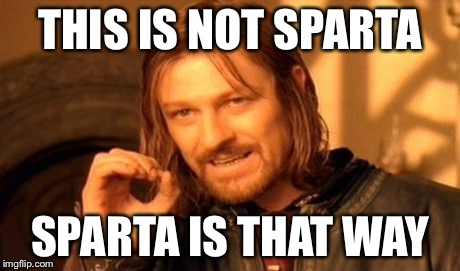 One Does Not Simply Meme | THIS IS NOT SPARTA SPARTA IS THAT WAY | image tagged in memes,one does not simply | made w/ Imgflip meme maker