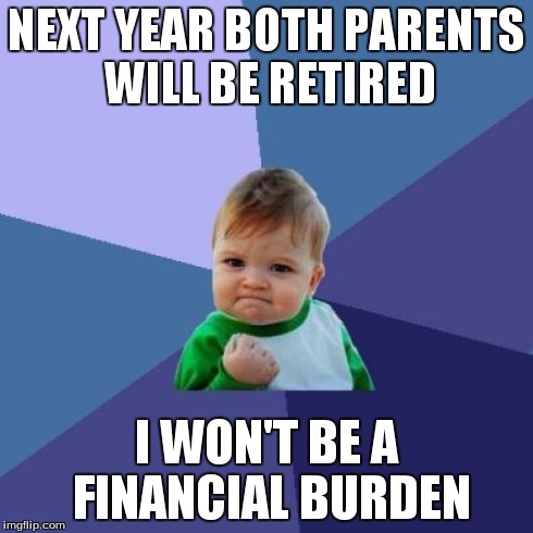 Success Kid | NEXT YEAR BOTH PARENTS WILL BE RETIRED I WON'T BE A FINANCIAL BURDEN | image tagged in memes,success kid,AdviceAnimals | made w/ Imgflip meme maker
