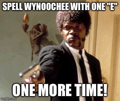 Say That Again I Dare You Meme | SPELL WYNOOCHEE WITH ONE "E" ONE MORE TIME! | image tagged in memes,say that again i dare you | made w/ Imgflip meme maker