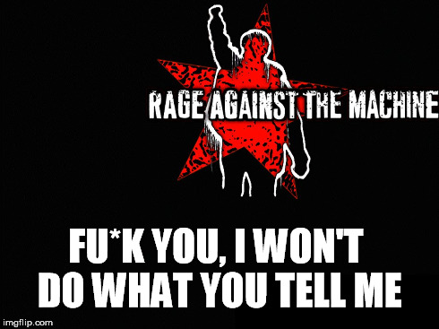 RATM | FU*K YOU, I WON'T DO WHAT YOU TELL ME | image tagged in ratm,music | made w/ Imgflip meme maker