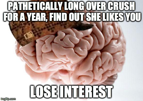 Scumbag Brain | PATHETICALLY LONG OVER CRUSH FOR A YEAR, FIND OUT SHE LIKES YOU LOSE INTEREST | image tagged in scumbag brain | made w/ Imgflip meme maker