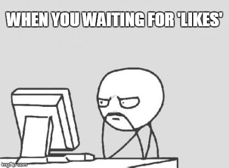 Computer Guy | WHEN YOU WAITING FOR 'LIKES' | image tagged in memes,computer guy | made w/ Imgflip meme maker