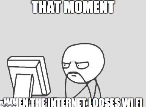 Computer Guy | THAT MOMENT WHEN THE INTERNET LOOSES WI FI | image tagged in memes,computer guy | made w/ Imgflip meme maker