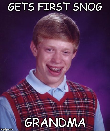 Bad Luck Brian | GETS FIRST SNOG GRANDMA | image tagged in memes,bad luck brian | made w/ Imgflip meme maker