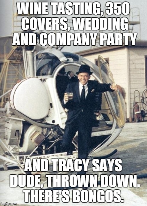 Sinatra helicopter | WINE TASTING, 350 COVERS, WEDDING AND COMPANY PARTY AND TRACY SAYS DUDE, THROWN DOWN. THERE'S BONGOS. | image tagged in i like your style | made w/ Imgflip meme maker