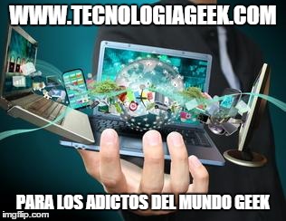 Technology | WWW.TECNOLOGIAGEEK.COM PARA LOS ADICTOS DEL MUNDO GEEK | image tagged in technology | made w/ Imgflip meme maker