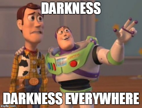 X, X Everywhere Meme | DARKNESS DARKNESS EVERYWHERE | image tagged in memes,x x everywhere | made w/ Imgflip meme maker