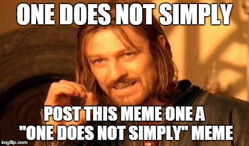 One Does Not Simply Meme | ONE DOES NOT SIMPLY POST THIS MEME ONE A "ONE DOES NOT SIMPLY" MEME | image tagged in memes,one does not simply | made w/ Imgflip meme maker