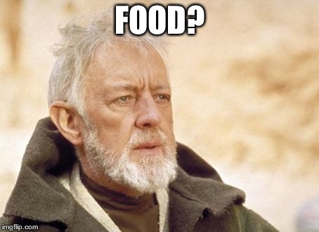 Obi Wan Kenobi | FOOD? | image tagged in memes,obi wan kenobi | made w/ Imgflip meme maker