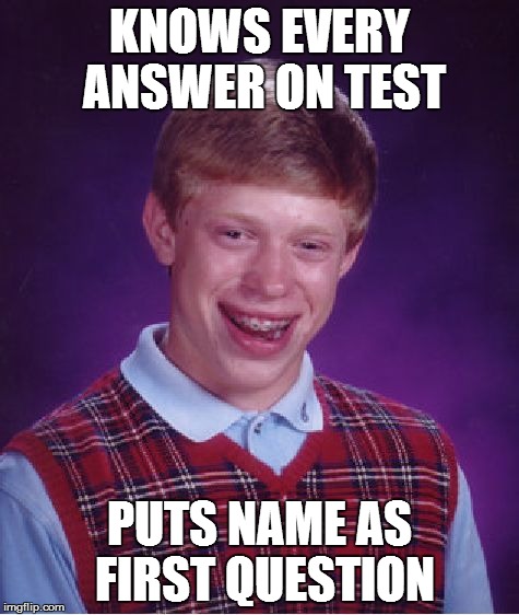 Bad Luck Brian | KNOWS EVERY ANSWER ON TEST PUTS NAME AS FIRST QUESTION | image tagged in memes,bad luck brian | made w/ Imgflip meme maker