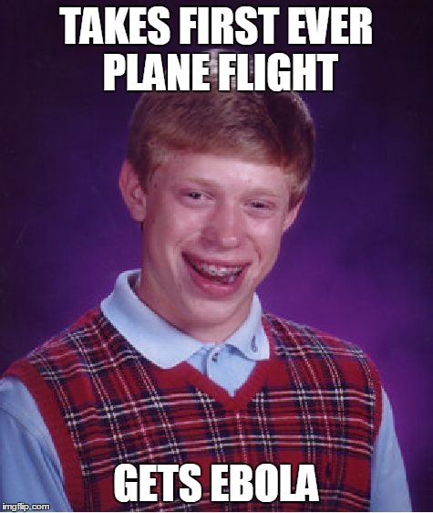 Bad Luck Brian Meme | TAKES FIRST EVER PLANE FLIGHT GETS EBOLA | image tagged in memes,bad luck brian | made w/ Imgflip meme maker