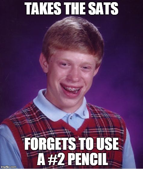 Bad Luck Brian Meme | TAKES THE SATS FORGETS TO USE A #2 PENCIL | image tagged in memes,bad luck brian | made w/ Imgflip meme maker