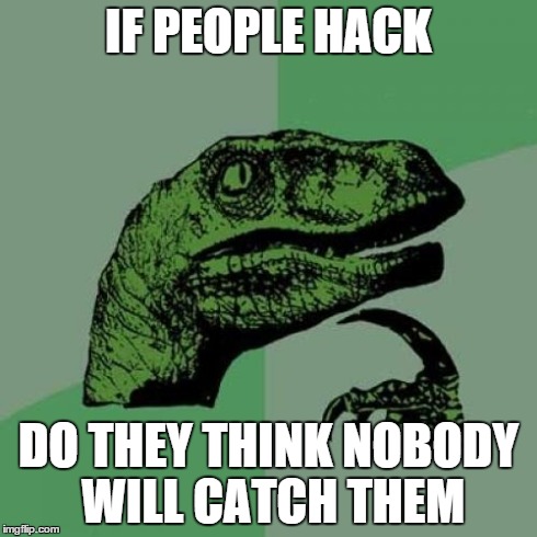 Philosoraptor Meme | IF PEOPLE HACK DO THEY THINK NOBODY WILL CATCH THEM | image tagged in memes,philosoraptor | made w/ Imgflip meme maker
