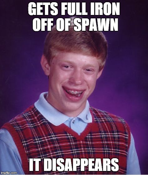 Bad Luck Brian Meme | GETS FULL IRON OFF OF SPAWN IT DISAPPEARS | image tagged in memes,bad luck brian | made w/ Imgflip meme maker