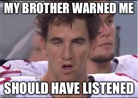 Eli Manning | MY BROTHER WARNED ME SHOULD HAVE LISTENED | image tagged in eli manning | made w/ Imgflip meme maker