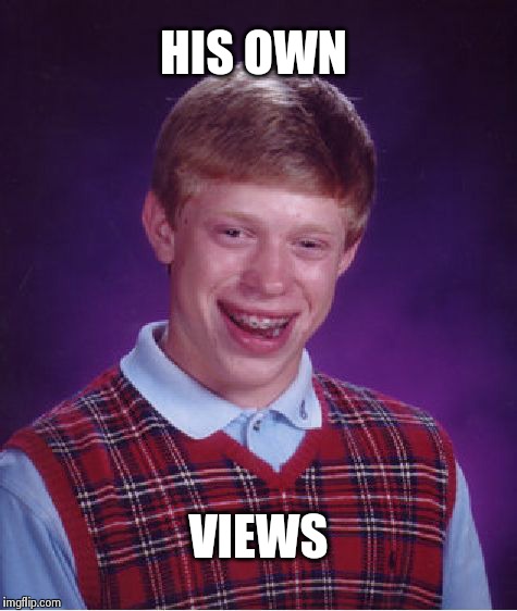 Bad Luck Brian Meme | HIS OWN VIEWS | image tagged in memes,bad luck brian | made w/ Imgflip meme maker