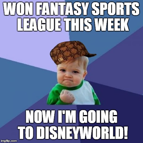 Success Kid | WON FANTASY SPORTS LEAGUE THIS WEEK NOW I'M GOING TO DISNEYWORLD! | image tagged in memes,success kid,scumbag | made w/ Imgflip meme maker