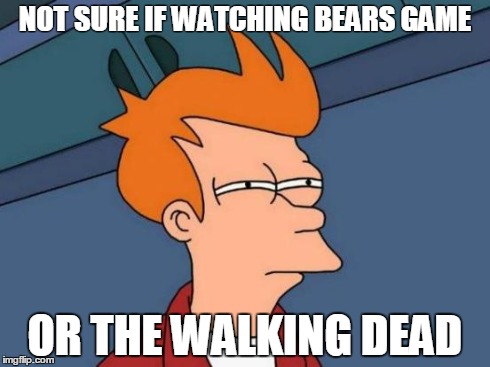 Futurama Fry | NOT SURE IF WATCHING BEARS GAME OR THE WALKING DEAD | image tagged in memes,futurama fry | made w/ Imgflip meme maker