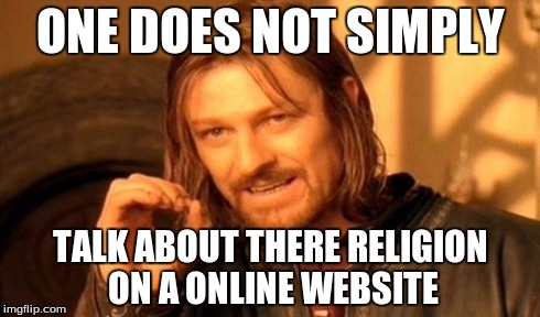 One Does Not Simply Meme | ONE DOES NOT SIMPLY TALK ABOUT THERE RELIGION ON A ONLINE WEBSITE | image tagged in memes,one does not simply | made w/ Imgflip meme maker