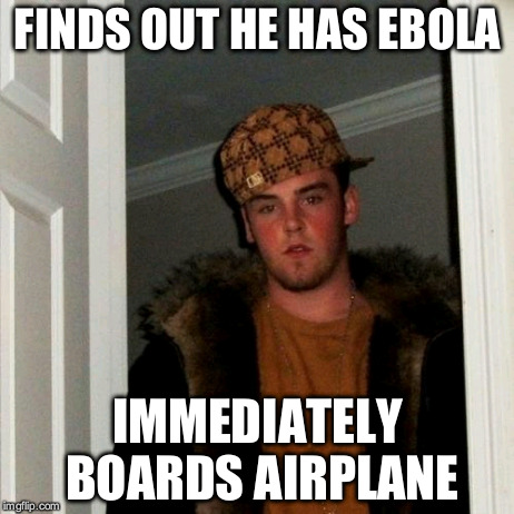 Only a scumbag would do something like that... | FINDS OUT HE HAS EBOLA IMMEDIATELY BOARDS AIRPLANE | image tagged in memes,scumbag steve | made w/ Imgflip meme maker