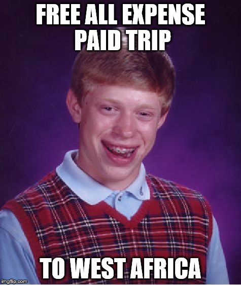 Bad Luck Brian | FREE ALL EXPENSE PAID TRIP TO WEST AFRICA | image tagged in memes,bad luck brian | made w/ Imgflip meme maker