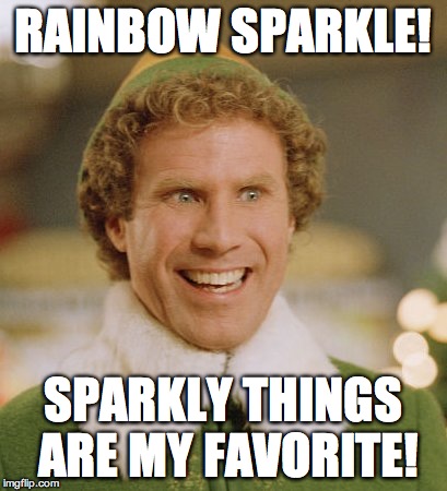 Buddy The Elf | RAINBOW SPARKLE! SPARKLY THINGS ARE MY FAVORITE! | image tagged in memes,buddy the elf | made w/ Imgflip meme maker