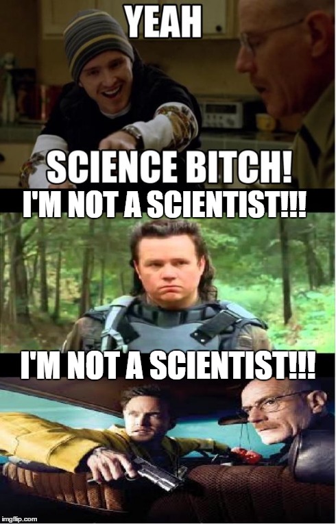 I'M NOT A SCIENTIST!!! I'M NOT A SCIENTIST!!! | image tagged in breaking bad walking dead | made w/ Imgflip meme maker