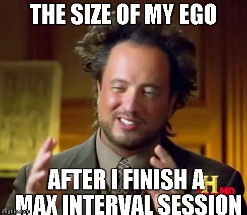Ancient Aliens Meme | THE SIZE OF MY EGO AFTER I FINISH A MAX INTERVAL SESSION | image tagged in memes,ancient aliens | made w/ Imgflip meme maker