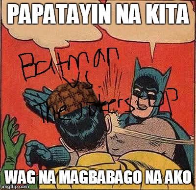 Batman Slapping Robin Meme | PAPATAYIN NA KITA WAG NA MAGBABAGO NA AKO | image tagged in memes,batman slapping robin,scumbag | made w/ Imgflip meme maker