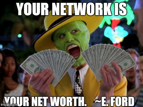 Money Money Meme | YOUR NETWORK IS YOUR NET WORTH.
   ~E. FORD | image tagged in memes,money money | made w/ Imgflip meme maker
