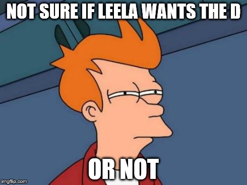 NOT SURE IF LEELA WANTS THE D OR NOT | image tagged in memes,futurama fry | made w/ Imgflip meme maker