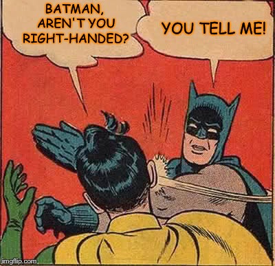 Batman Slapping Robin | BATMAN, AREN'T YOU RIGHT-HANDED? YOU TELL ME! | image tagged in memes,batman slapping robin | made w/ Imgflip meme maker