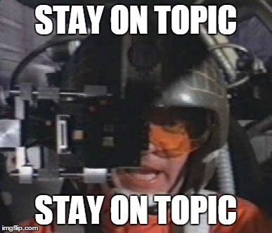 STAY ON TOPIC STAY ON TOPIC | image tagged in gold leader | made w/ Imgflip meme maker