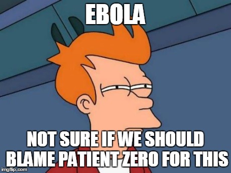 Futurama Fry | EBOLA NOT SURE IF WE SHOULD BLAME PATIENT ZERO FOR THIS | image tagged in memes,futurama fry | made w/ Imgflip meme maker