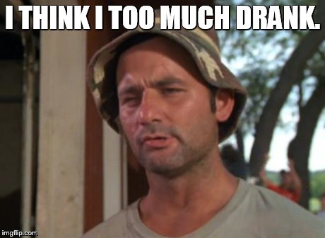 So I Got That Goin For Me Which Is Nice | I THINK I TOO MUCH DRANK. | image tagged in memes,so i got that goin for me which is nice | made w/ Imgflip meme maker