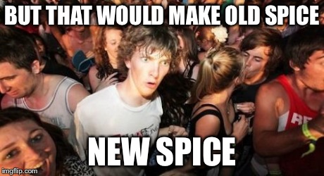 Sudden Clarity Clarence Meme | BUT THAT WOULD MAKE OLD SPICE NEW SPICE | image tagged in memes,sudden clarity clarence | made w/ Imgflip meme maker