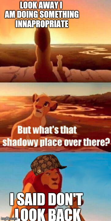 Simba Shadowy Place | LOOK AWAY I AM DOING SOMETHING INNAPROPRIATE I SAID DON'T LOOK BACK | image tagged in memes,simba shadowy place,scumbag | made w/ Imgflip meme maker