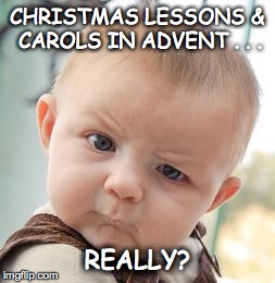 Skeptical Baby | CHRISTMAS LESSONS & CAROLS IN ADVENT . . . REALLY? | image tagged in memes,skeptical baby | made w/ Imgflip meme maker