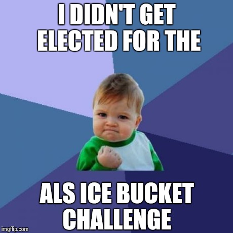 Success Kid | I DIDN'T GET ELECTED FOR THE ALS ICE BUCKET CHALLENGE | image tagged in memes,success kid | made w/ Imgflip meme maker