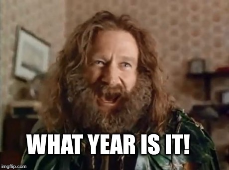 What Year Is It | WHAT YEAR IS IT! | image tagged in memes,what year is it,AdviceAnimals | made w/ Imgflip meme maker