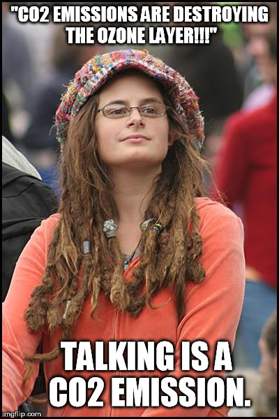 If she'd shut up, she could help save the ozone. | "CO2 EMISSIONS ARE DESTROYING THE OZONE LAYER!!!" TALKING IS A CO2 EMISSION. | image tagged in memes,college liberal | made w/ Imgflip meme maker